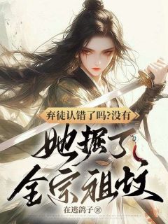 弃徒认错了吗？没有，她掘了全宗祖坟