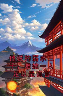 他说的弱水三千，唯她一人足以是谎言