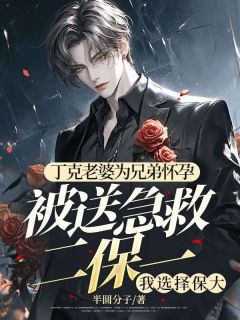 丁克老婆为兄弟怀孕被送急救二保一，我选择保大