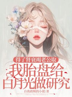 得了肾衰竭老公取我胎盘给白月光做研究