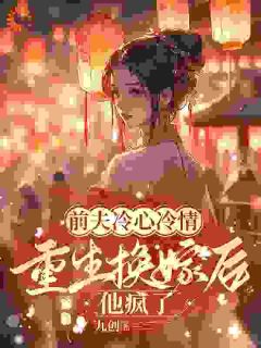 前夫冷心冷情，重生换嫁后他疯了