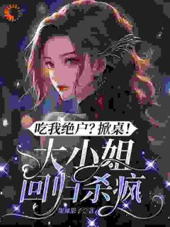 吃我绝户？掀桌！大小姐回归杀疯