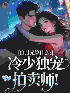 白月光算什么？冷少独宠拍卖师！