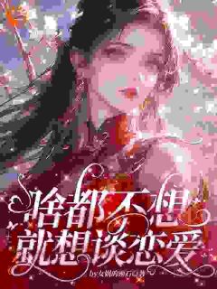 《在恋爱世界做大做强》(女娲的顽石小说)小说最新章节