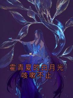 霍青夏的白月光咳嗽不止免费阅读全文，主角傅宴安霍青夏小说完整版