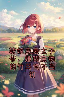 转嫁克妻太子爷，嫌我废物的竹马悔不当初沈瑜秦戈顾枭寒免费阅读-转嫁克妻太子爷，嫌我废物的竹马悔不当初沈瑜小说