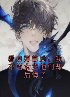 看见弹幕后，我不当女主他们却后悔了