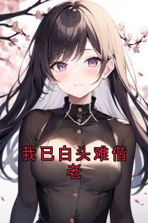 我已白头难偕老小说百度云完整章节列表免费阅读
