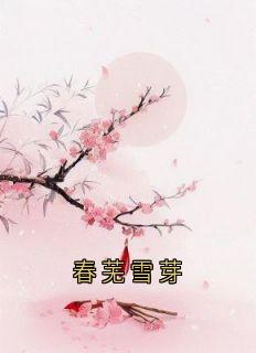 新上《春芜雪芽》佚名小说免费阅读