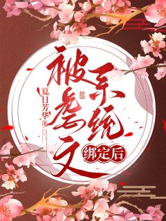 无弹窗小说被虐文系统绑定后 作者夏日芳华