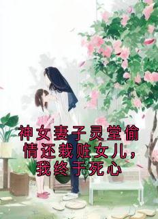 神女妻子灵堂偷情还栽赃女儿，我终于死心