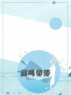 新上《鹿鸣春野》佚名小说免费阅读