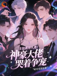 主包系万人迷！神豪大佬哭着争宠苏糯傅西烨小说_主包系万人迷！神豪大佬哭着争宠完结版阅读