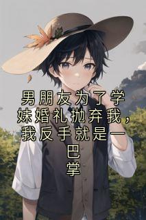 主角陈佳楠枝枝秦宴礼小说完整版-男朋友为了学妹婚礼抛弃我，我反手就是一巴掌免费阅读全文