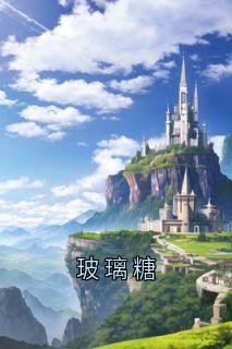 玻璃糖[抖音]小说-贺沉舟云九晞江岁岁无删减阅读