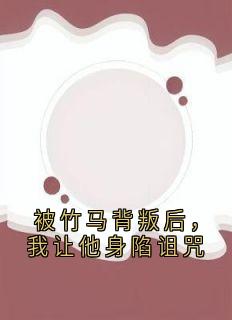 被竹马背叛后，我让他身陷诅咒