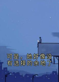 可是，她好像没有选择的余地了