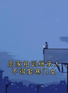 周家祖训继承人不得娶寒门女
